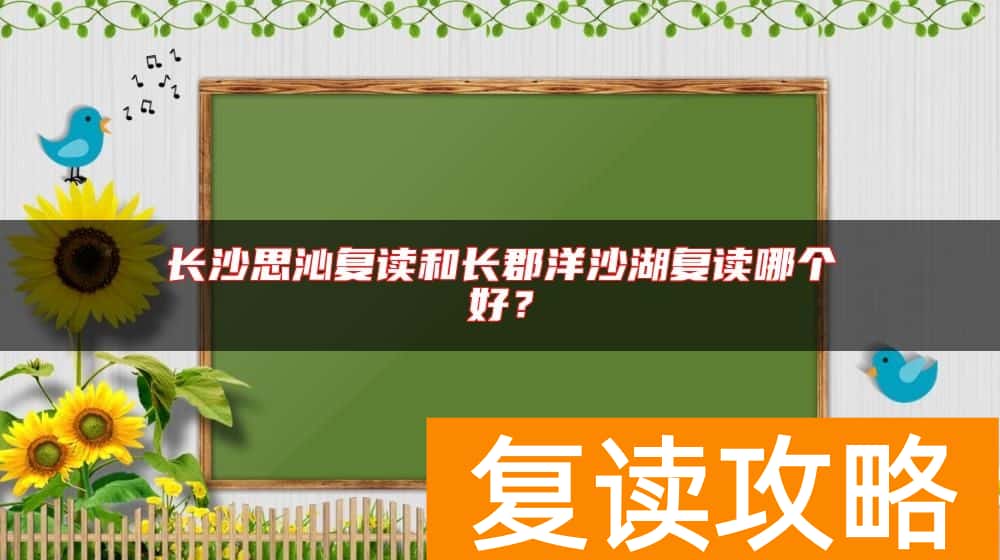 长沙思沁复读和长郡洋沙湖复读哪个好？