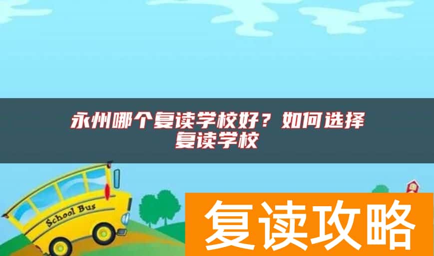 永州哪个复读学校好？如何选择复读学校