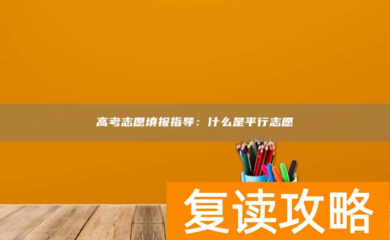 高考志愿填报指导：什么是平行志愿