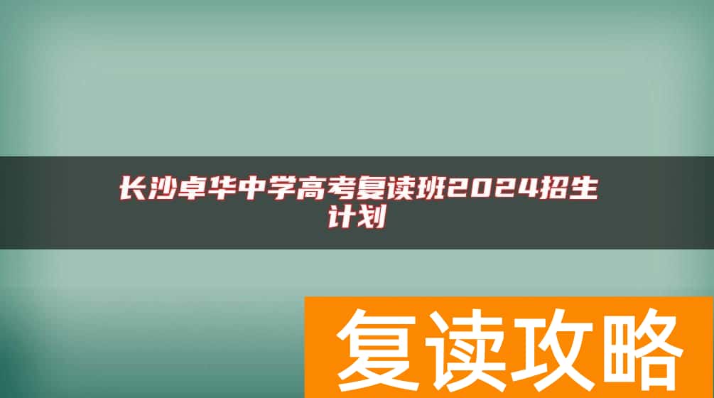 长沙卓华中学高考复读班2024招生计划
